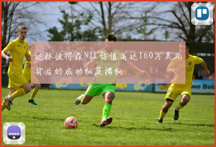 达林彼得森NIL估值高达160万美元背后的成功秘笈揭秘
